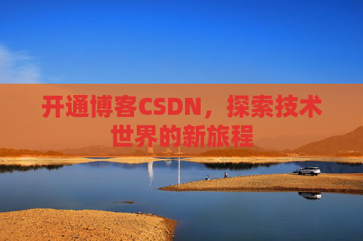 开通博客CSDN，探索技术世界的新旅程